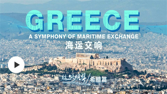 GDToday“丝路明粤”系列报道推出第三集：《希腊：海运交响》